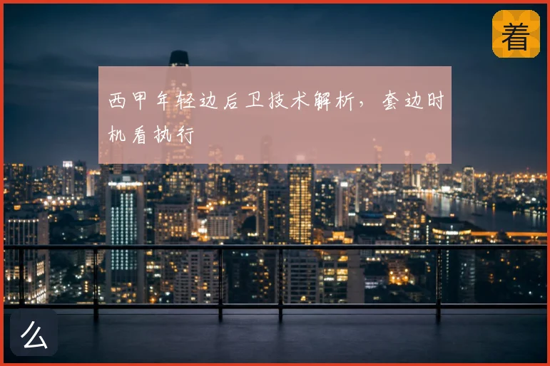 西甲年轻边后卫技术解析,套边时机看执行