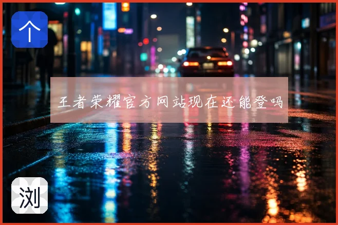 王者荣耀官方网站现在还能登吗