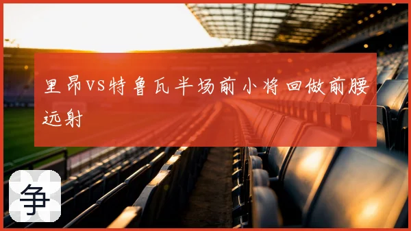 里昂vs特鲁瓦半场前小将回做前腰远射