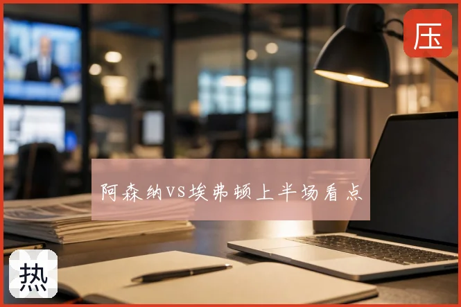阿森纳vs埃弗顿上半场看点