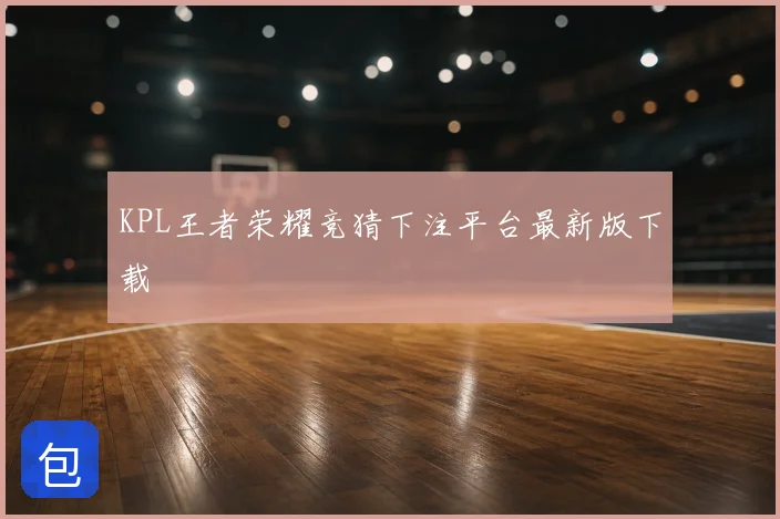 KPL王者荣耀竞猜下注平台最新版下载